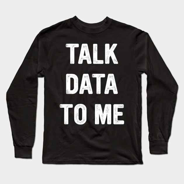 Talk Data To Me Funny Analytics Long Sleeve T-Shirt by TeeTypo